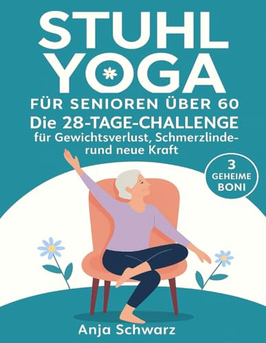 Stuhl-Yoga für Senioren über 60: Die 28-Tage-Challenge für Gewichtsverlust, Schmerzlinderung und neue Kraft