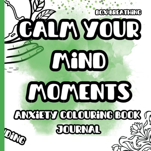 Calm Your Mind: A Colouring Book Journal for Anxiety Relief: Creative Exercises, Affirmations, and Reflections to Ease Stress and Find Inner Peace