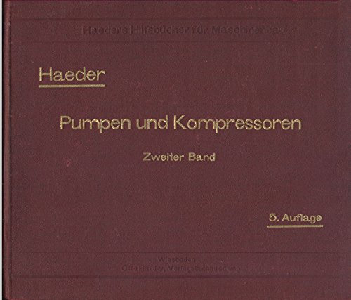 Pumpen und Kompressoren. Handbuch für Entwurf, Bau und Betrieb. Zweiter Band: Berechnung und Konstruktion der Kreiselpumpen, Turbopumpen, Turbokompressoren u.a.