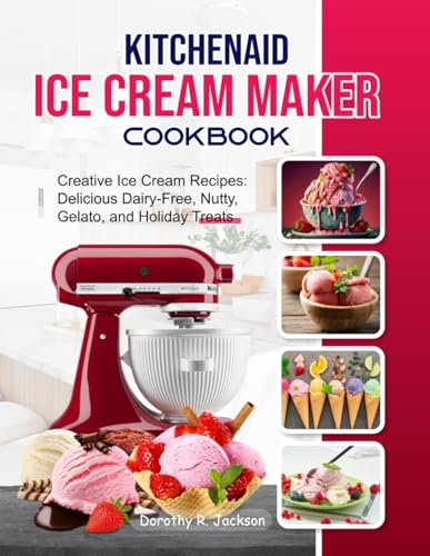 KitchenAid Ice Cream Maker Cookbook: Creative Ice Cream Recipes: Delicious Dairy-Free, Nutty, Gelato, and Holiday Treats