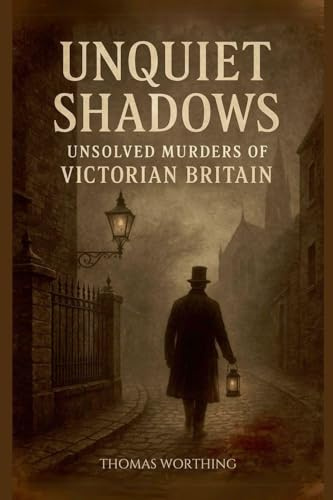 Unquiet Shadows: Unsolved Murders of Victorian Britain