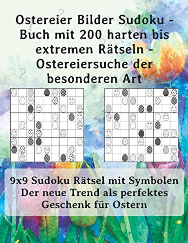 Ostereier Bilder Sudoku - Buch mit 200 harten bis extremen Rätseln - Ostereiersuche der besonderen Art: 9x9 Sudoku Rätsel mit Symbolen - Der neue Trend als perfektes Geschenk für Ostern