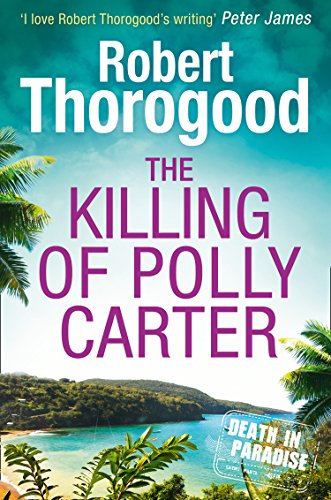 The Killing Of Polly Carter: A gripping, escapist, cosy crime mystery from the creator of the hit TV series Death in Paradise (A Death in Paradise Novel Book 2)