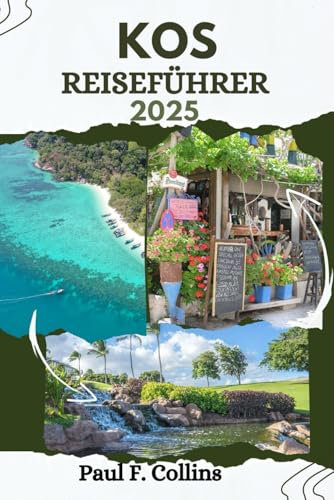 KOS REISEFÜHRER: Alles, was Sie wissen müssen, um eine fantastische Reise zu erleben, von der Unterkunft über Gerichte bis hin zu Transporttipps (Paul Collins Travel (Germany), Band 26)