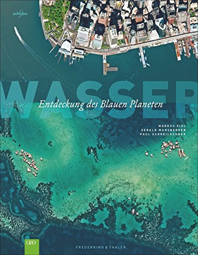 GEO: Wasser - Entdeckung des blauen Planeten. Ozeane der Welt und Gewässer in einem faszinierenden Bildband Wasser; die Erde von oben erleben, mehr als 150 brillante Fotos von Markus Eisl (29. September 2014) Gebundene Ausgabe