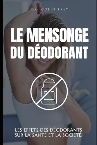 Le Mensonge du Déodorant: Les Effets des Déodorants sur la Santé et la Société.