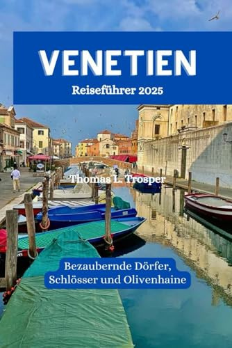 Venetien Reiseführer 2025: Bezaubernde Dörfer, Schlösser und Olivenhaine