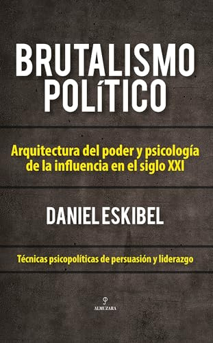 Brutalismo político: Arquitectura del poder y psicología de la influencia en el siglo XXI (Pensamiento político)