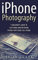 iPhone Photography: A Beginner's Guide To Capturing Breathtaking Photos with your Cell Phone (English Edition)