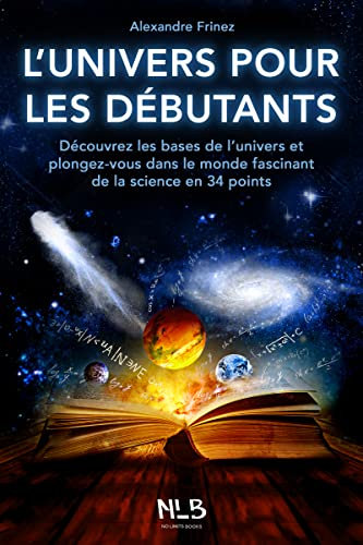 L’univers pour les débutants: Découvrez les bases de l’univers et plongez-vous dans le monde fascinant de la science en 34 points