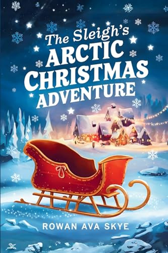 The Sleigh's Arctic Christmas Adventure (Axel the Axolotl's Festive Adventure, Band 13)
