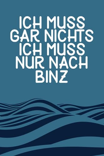 Ich muss gar nichts - Ich muss nur nach Binz: Binz Kalender & Planer 2024 / Ostsee Liebhaber / Binz Urlaub Geschenk / Softcover / A5