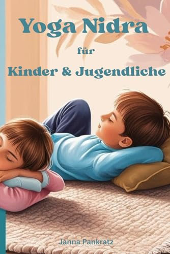 Yoga Nidra für Kinder und Jugendliche: Entspannung, Fokus und innere Stärke für den Schulalltag