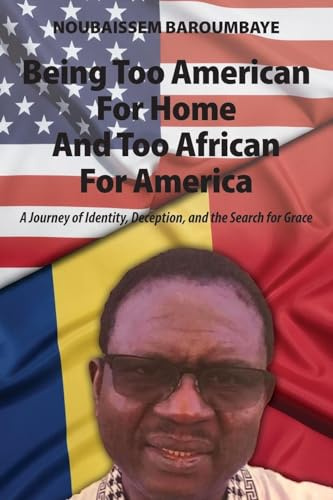 Being Too American For Home And Too African For America: A Journey of Identity, Deception, and the Search for Grace