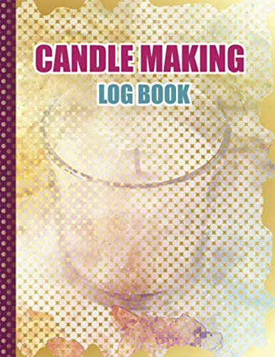 Candle Making Log Book: Ready-to-Use Templates to Note Candle Makers Projects & Process Details
