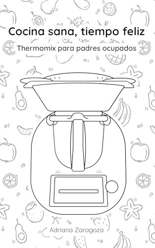 Cocina sana, tiempo feliz: Thermomix para padres ocupados