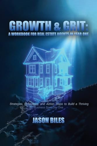 Growth & Grit: Your First-Year Field Guide: Real Estate Agent Workbook: Your First-Year Field Guide