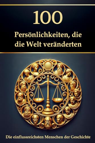 100 Persönlichkeiten, die die Welt veränderten: Die einflussreichsten Menschen der Geschichte (Wissen kompakt – Literatur und Geschichte)