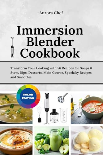 Immersion Blender Cookbook: Transform Your Cooking with 56 Recipes for Soups & Stew, Dips, Desserts, Main Course, Specialty Recipes, and Smoothies. (English Edition)