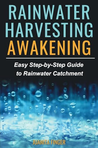 Rainwater Harvesting Awakening: Easy Step-by-Step Guide to Rainwater Catchment
