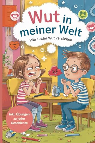 Wut in meiner Welt: Wie Kinder Wut verstehen I Geschichten, die Kindern helfen, liebevoll damit umzugehen