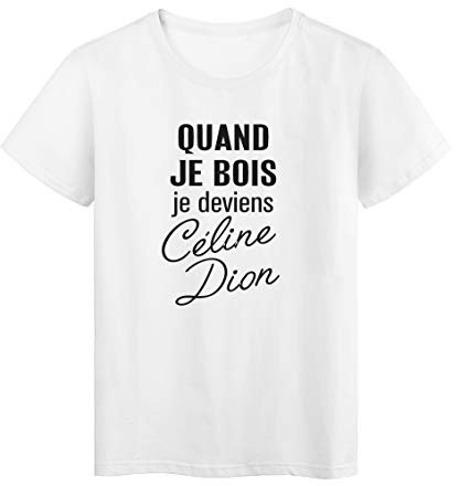YouDesign T-Shirt imprimé citation quand je bois je deviens céline dion ref 2589 Fabriqué en France - S