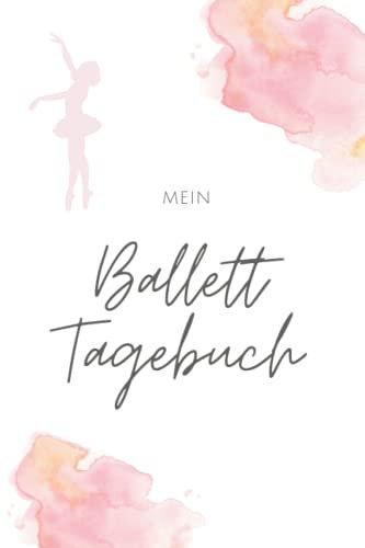 Mein Ballett Tagebuch: Ballerina Tagebuch - perfekt für dein Training