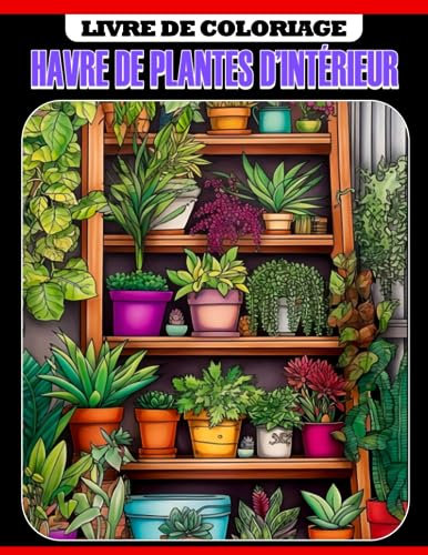 Livre de coloriage Havre de plantes d'intérieur: Découvrez la beauté et les bienfaits des plantes d'intérieur - Un livre de coloriage pour les jeunes amoureux des plantes