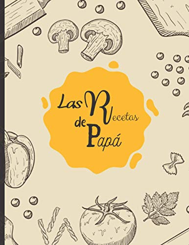Las recetas de Papá: Libro de cocina en blanco para rellenar con tus platos favoritos - 100 recetas