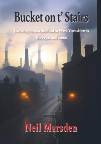 Bucket on t' Stairs: Growing up as a deaf kid in West Yorkshire in the 1950s and 1960s