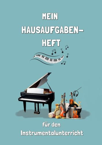 Mein Hausaufgabenheft für den Instrumentalunterricht: Für ein ganzes Schuljahr mit 40 Unterrichtswochen