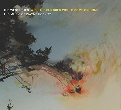 Wish The Children Would Come On Home: The Music Of Wayne Horvitz