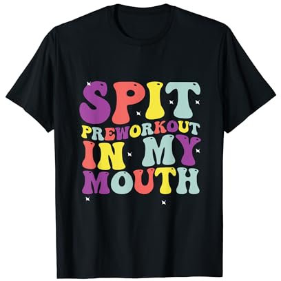 Sarcasm Of Spit Preworkout In My Mouth Gym Workout Quotes T-Shirt