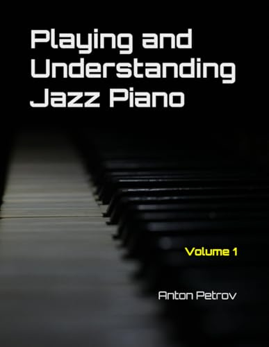 Playing and Understanding Jazz Piano Volume 1: A Step-by-Step Method to Understanding Jazz Theory and Learning to Play Jazz Piano for Beginners (Play Jazz. Think Jazz., Band 1)