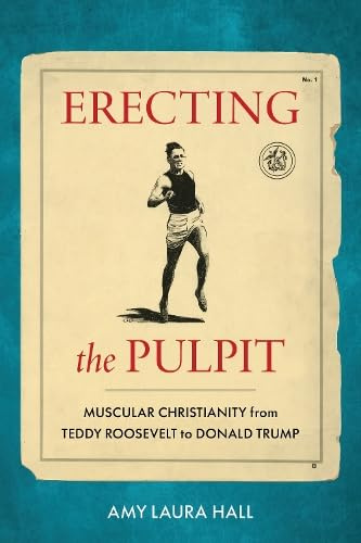 Erecting the Pulpit: Muscular Christianity from Teddy Roosevelt to Donald Trump