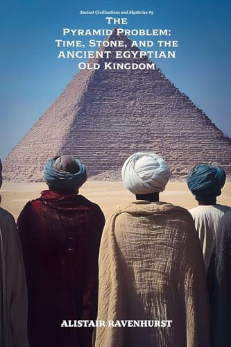 The Pyramid Problem: Time, Stone, and the Ancient Egyptian Old Kingdom (Ancient Civilizations and Mysteries, Band 9)
