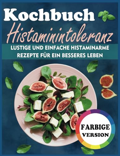 Kochbuch Histaminintoleranz: Lustige und einfache histaminarme Rezepte für ein besseres Leben