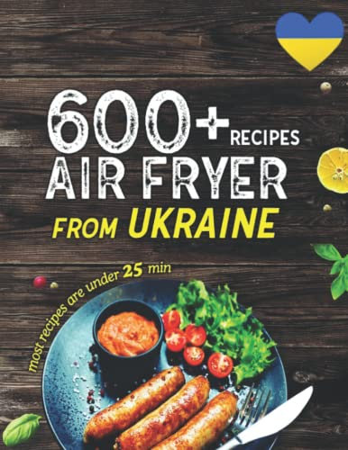 600 Air Fryer recipes from Ukraine: The Best Air Fryer Cookbook for easy cooking your breakfast, lunch and dinner