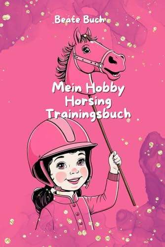 Mein Hobby Horsing Trainingsbuch – Für alle Hobby-Horse-Fans! Bist du bereit, mit deinem Steckenpferd durchzustarten?: Plane u. a. dein neues ... Drehung – und ein eleganter Knicks am Ende!