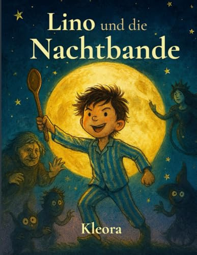 Lino und die Nachtbande: Ein Kinderbuch voller Magie, Mut und Mondlicht - für kleine Träumer ab 4 Jahren!