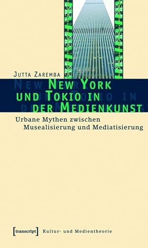 New York und Tokio in der Medienkunst: Urbane Mythen zwischen Musealisierung und Mediatisierung (Kultur- und Medientheorie)