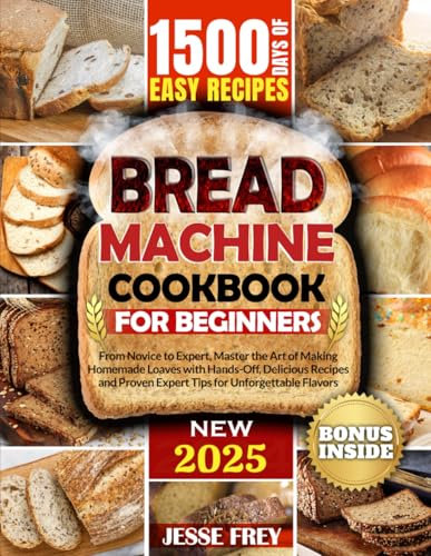 Bread Machine Cookbook: From Novice to Expert, Master the Art of Making Homemade Loaves with Hands-Off, Delicious Recipes and Proven Expert Tips for Unforgettable