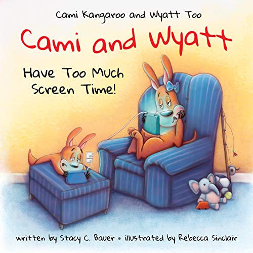 Cami and Wyatt Have Too Much Screen Time: A Children's Book That Encourages Imagination and Family Time (Cami Kangaroo and Wyatt Too 3)