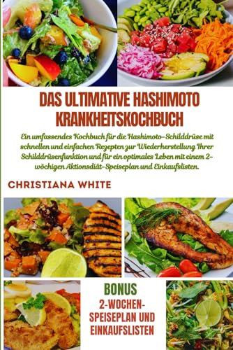 DAS ULTIMATIVE HASHIMOTO KRANKHEITSKOCHBUCH: Ein umfassendes Kochbuch für die Hashimoto-Schilddrüse mit schnellen und einfachen Rezepten zur ... und für ein optimales Leben