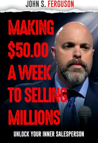 Making $50 a week to Selling Millions: Unlock Your Inner Salesperson