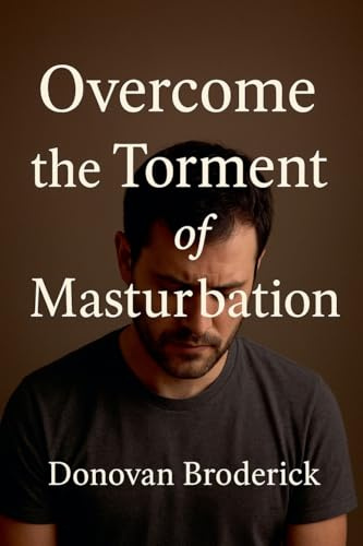 Overcome the Torment of Masturbation