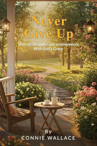Never Give Up: With its struggles and achievements With God's Grace