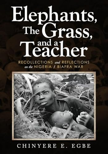Elephants, The Grass, and a Teacher: Recollections and Reflections on the Nigeria / Biafra War