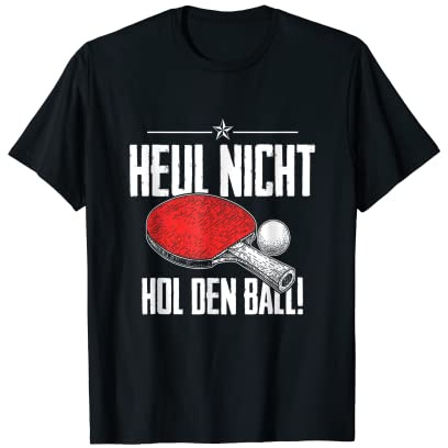 Heul Nicht Hol Den Ball Table Tennis T-Shirt