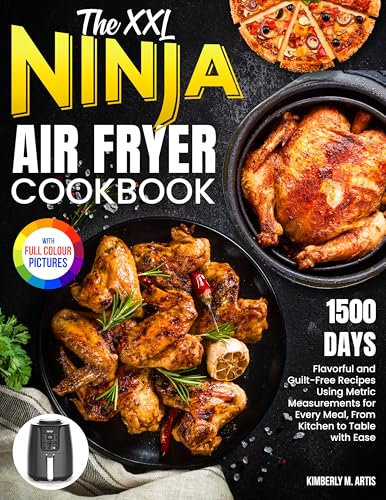 The XXL Ninja Air Fryer Cookbook: Flavorful and Guilt-Free Recipes Using Metric Measurements for Every Meal, From Kitchen to Table with Ease | Full Colour Edition